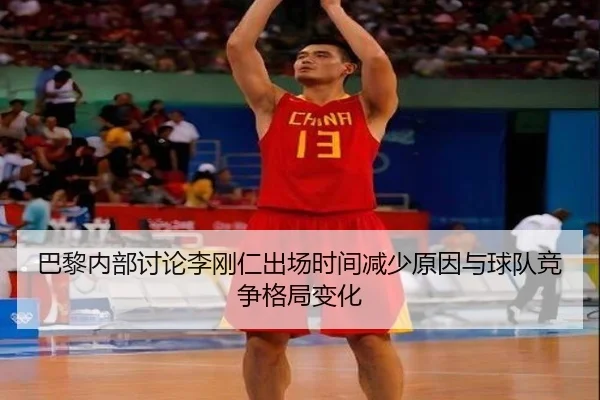 巴黎内部讨论李刚仁出场时间减少原因与球队竞争格局变化