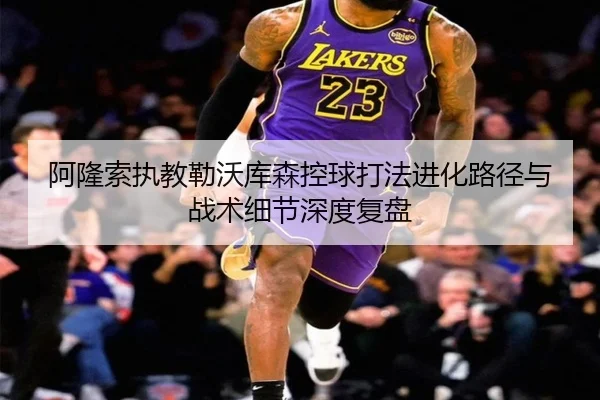 阿隆索执教勒沃库森控球打法进化路径与战术细节深度复盘