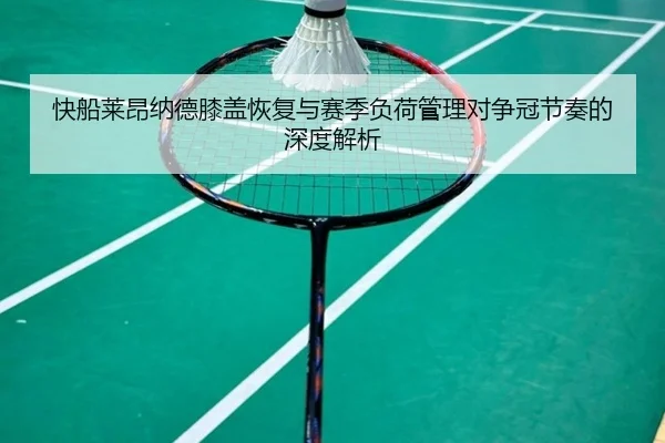 快船莱昂纳德膝盖恢复与赛季负荷管理对争冠节奏的深度解析