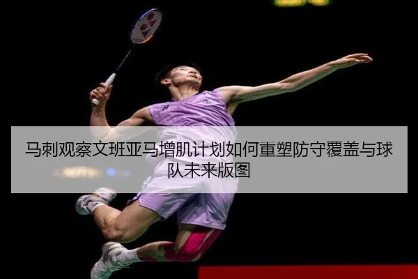 马刺观察文班亚马增肌计划如何重塑防守覆盖与球队未来版图