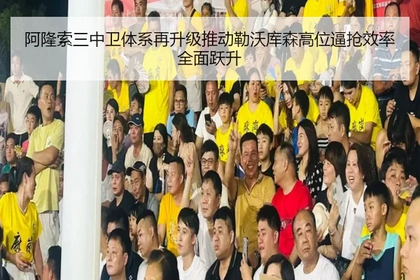 阿隆索三中卫体系再升级推动勒沃库森高位逼抢效率全面跃升
